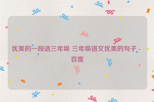 优美的一段话三年级 三年级语文优美的句子 - 百度
