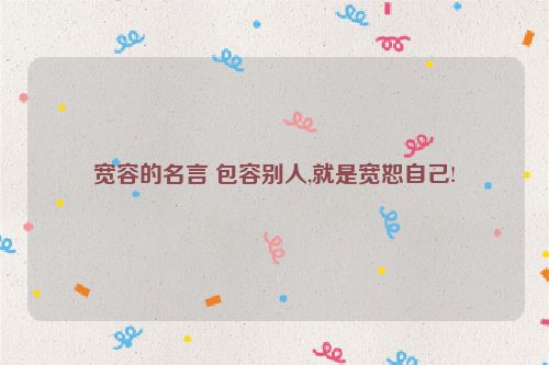宽容的名言 包容别人,就是宽恕自己!