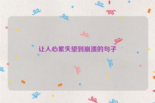让人心累失望到崩溃的句子