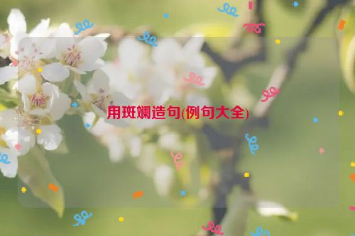 用斑斓造句(例句大全)