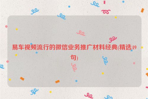 易车视频流行的微信业务推广材料经典(精选49句)