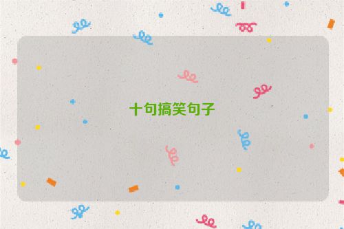 十句搞笑句子