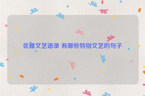 优雅文艺语录 有哪些特别文艺的句子