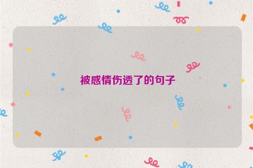  被感情伤透了的句子