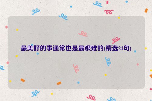最美好的事通常也是最艰难的(精选24句)