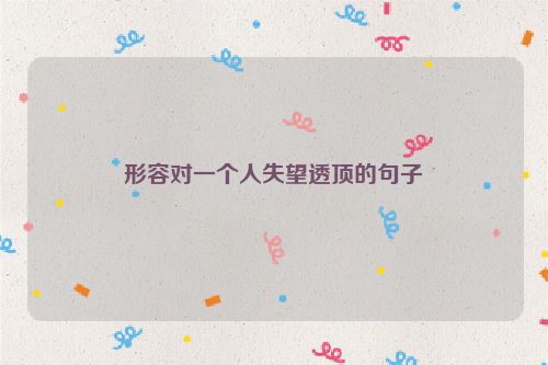 形容对一个人失望透顶的句子