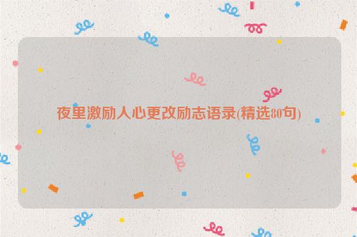 夜里激励人心更改励志语录(精选80句)