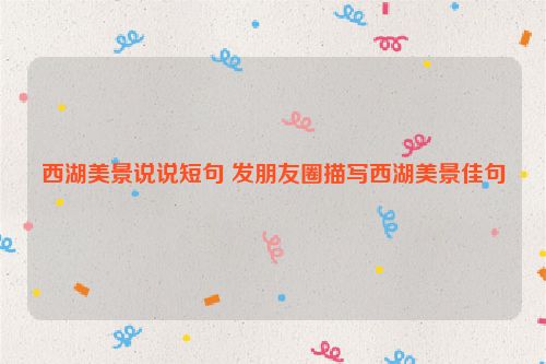 西湖美景说说短句 发朋友圈描写西湖美景佳句