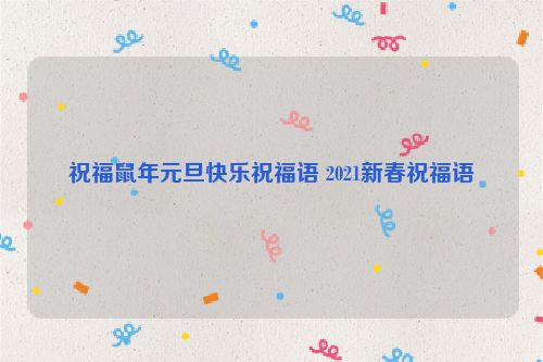 祝福鼠年元旦快乐祝福语 2021新春祝福语