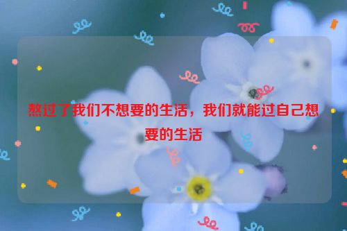 熬过了我们不想要的生活，我们就能过自己想要的生活