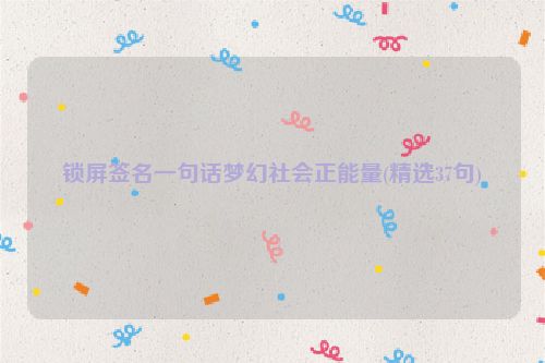 锁屏签名一句话梦幻社会正能量(精选37句)