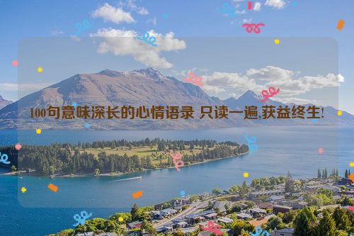 100句意味深长的心情语录 只读一遍,获益终生!