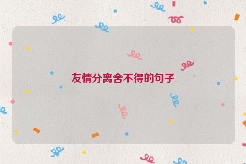 友情分离舍不得的句子