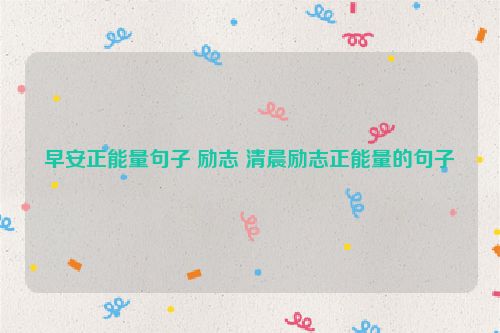 早安正能量句子 励志 清晨励志正能量的句子