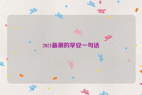 2021最潮的早安一句话