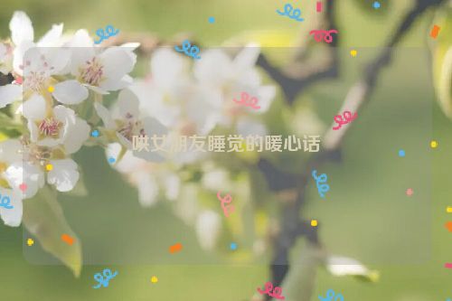 哄女朋友睡觉的暖心话