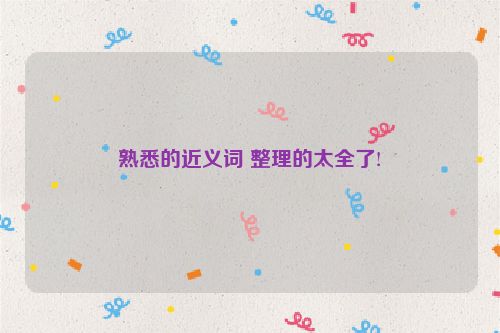 熟悉的近义词 整理的太全了!
