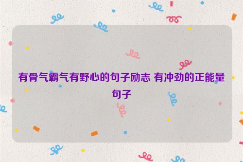 有骨气霸气有野心的句子励志 有冲劲的正能量句子