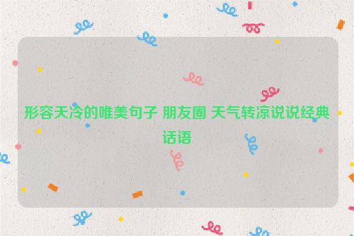 形容天冷的唯美句子 朋友圈 天气转凉说说经典话语