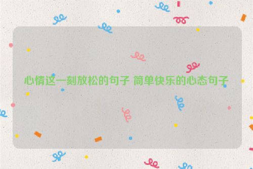 心情这一刻放松的句子 简单快乐的心态句子