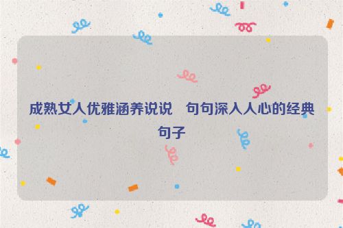成熟女人优雅涵养说说   句句深入人心的经典句子