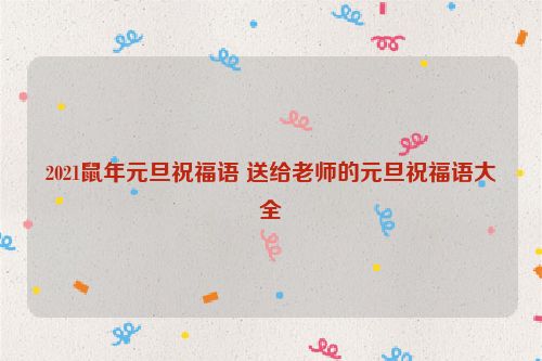 2021鼠年元旦祝福语 送给老师的元旦祝福语大全