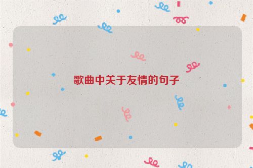 歌曲中关于友情的句子