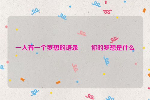 一人有一个梦想的语录       你的梦想是什么