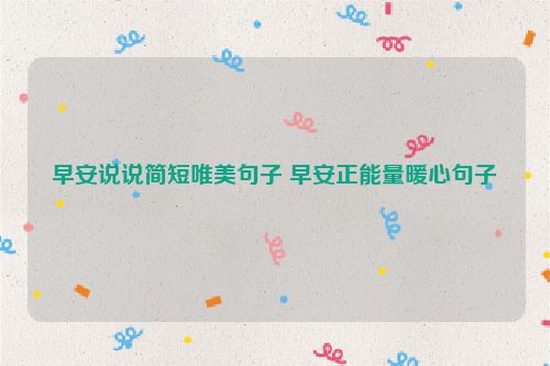早安说说简短唯美句子 早安正能量暖心句子