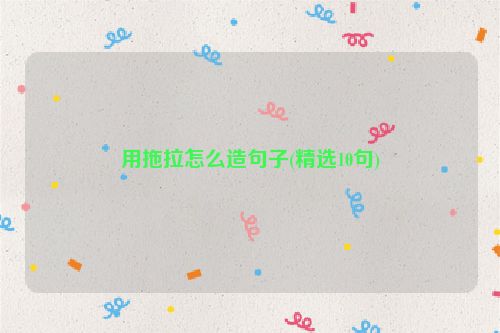 用拖拉怎么造句子(精选10句)