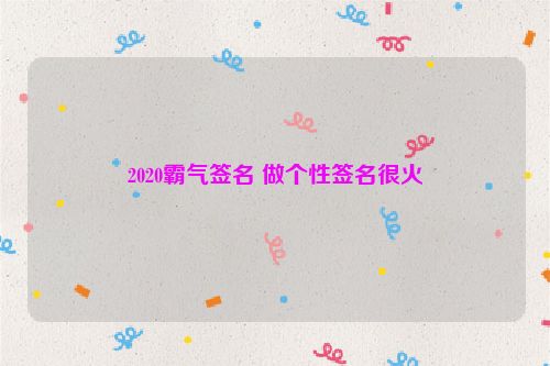 2020霸气签名 做个性签名很火