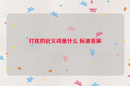 打扰的近义词是什么 标准答案