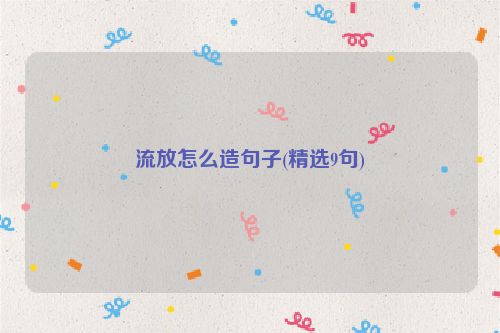 流放怎么造句子(精选9句)
