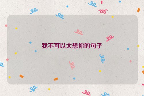 我不可以太想你的句子