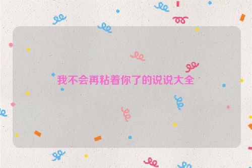 我不会再粘着你了的说说大全