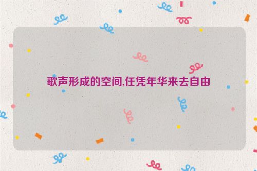 歌声形成的空间,任凭年华来去自由