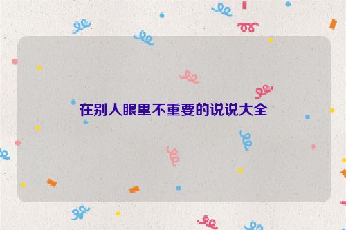 在别人眼里不重要的说说大全