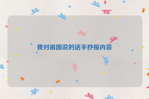 我对祖国说的话手抄报内容