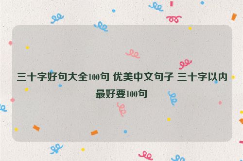 三十字好句大全100句 优美中文句子 三十字以内最好要100句