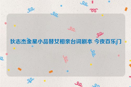 狄志杰金星小品替女相亲台词剧本 今夜百乐门