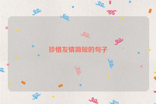 珍惜友情简短的句子