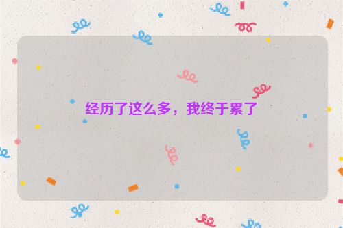 经历了这么多，我终于累了
