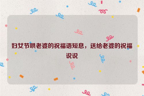妇女节哄老婆的祝福语短息，送给老婆的祝福说说
