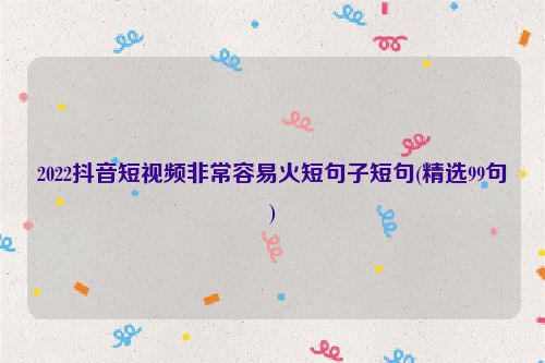 2022抖音短视频非常容易火短句子短句(精选99句)