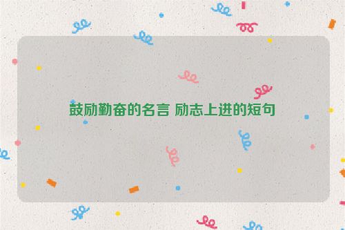 鼓励勤奋的名言 励志上进的短句