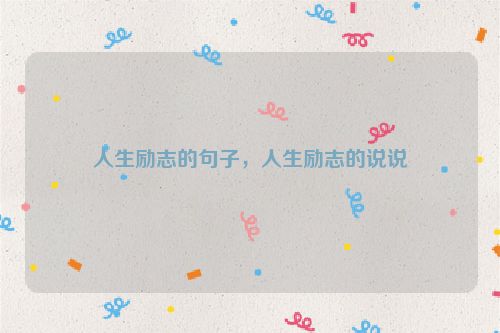 人生励志的句子，人生励志的说说
