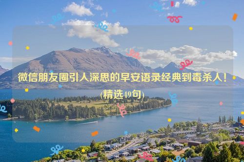 微信朋友圈引人深思的早安语录经典到毒杀人！(精选49句)