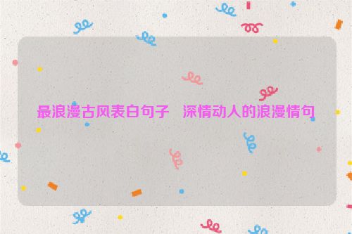 最浪漫古风表白句子   深情动人的浪漫情句
