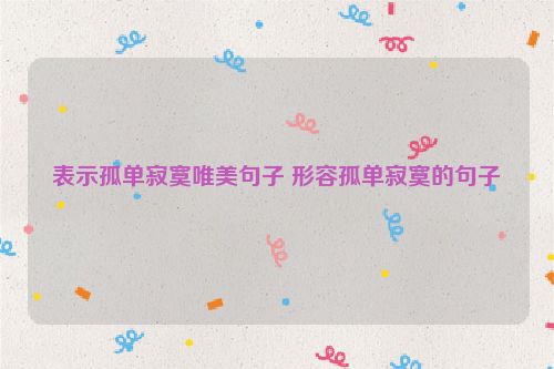 表示孤单寂寞唯美句子 形容孤单寂寞的句子