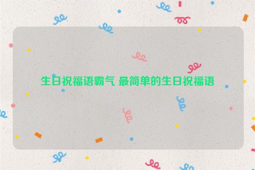 生日祝福语霸气 最简单的生日祝福语